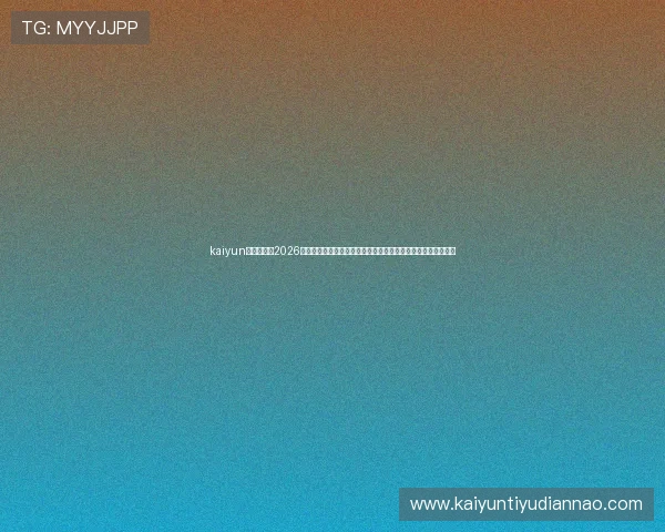 kaiyun体育网址：2026年世界杯球员数据统计与精彩表现回顾，了解明星球员最新动态